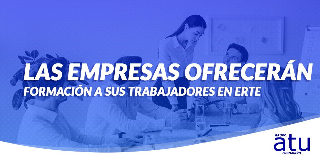 EL GOBIERNO OFRECE MÁS AYUDAS A LAS EMPRESAS QUE DEN FORMACIÓN A SUS TRABAJADORES QUE SE ENCUENTREN EN ERTE.