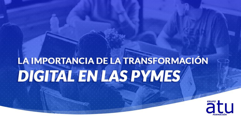 LA IMPORTANCIA DE LA TRANSFORMACIÓN DIGITAL EN LAS PYMES