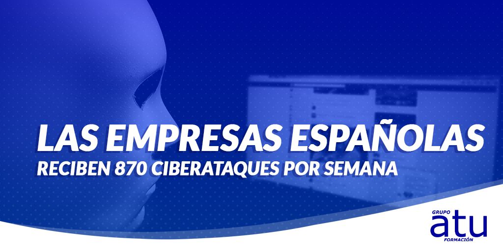 LAS EMPRESAS ESPAÑOLAS RECIBEN 870 CIBERATAQUES POR SEMANA